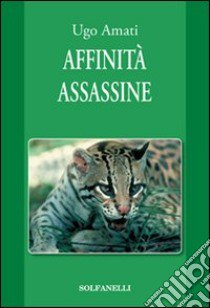 Affinità assassine libro di Amati Ugo