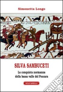 Silvia Sambuceti (1095-1099). La conquista normanna della bassa valle di Pescara libro di Longo Simonetta