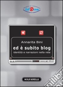 Ed è subito blog. Identità e narrazioni nella rete libro di Bini Annarita