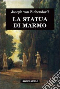 La statua di marmo libro di Eichendorff Joseph K. von; D'Arcangelo L. (cur.)