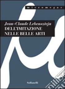 Dell'imitazione nelle belle arti libro di Lebensztejn Jean-Claude; Galluzzi F. (cur.)