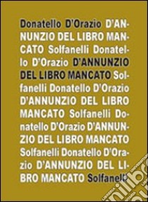 D'Annunzio del libro mancato libro di D'Orazio Donatello; Di Tizio F. (cur.)