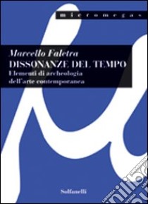 Dissonanze del tempo. Elementi di archeologia dell'arte contemporanea libro di Faletra Marcello