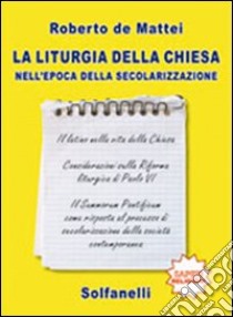 La liturgia della chiesa nell'epoca della secolarizzazione libro di De Mattei Roberto