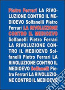 La rivoluzione contro il medioevo libro di Ferrari Pietro