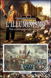 L'Illuminismo. Tra contraddizioni e utopie libro di Gnerre Corrado