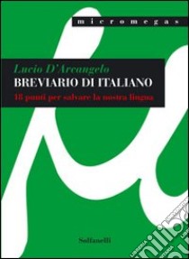 Breviario di italiano. 18 punti per salvare la nostra lingua libro di D'Arcangelo Lucio