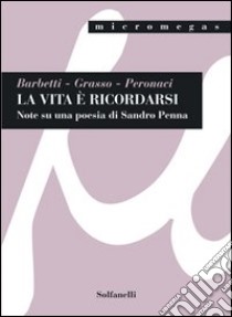 La vita è ricordarsi. Note su una poesia di Sandro Penna libro di Barbetti Andrea; Grasso Giuseppe; Peronaci Silvia