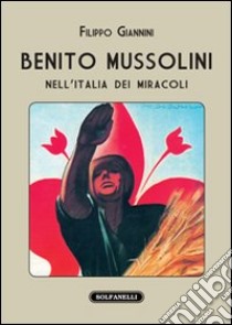 Benito Mussolini nell'Italia dei miracoli libro di Giannini Filippo