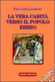 La vera carità verso il popolo ebreo libro di Landucci P. Carlo