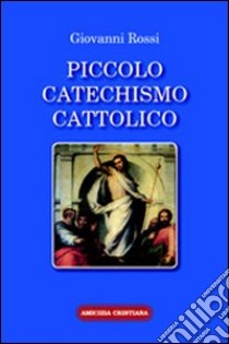 Piccolo catechismo cattolico libro di Rossi Giovanni