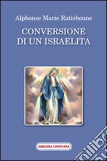 Conversione di un israelita libro di Ratisbonne Alphonse M.