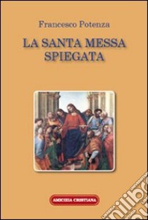La santa messa spiegata libro di Potenza Francesco