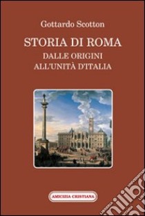 Storia di Roma dalle origini all'Unità d'Italia libro di Scotton Gottardo