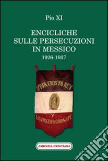 Encicliche sulle persecuzioni in Messico (1926-1937) libro di Pio XI