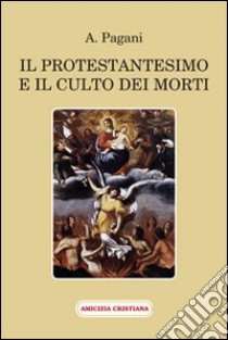 Il protestantesimo e il culto dei morti libro di Pagani A.