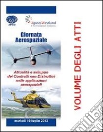 Giornata aerospaziale 2012. Attualità e sviluppo dei controlli non distruttivi nelle applicazioni aerospaziali libro