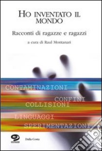 Ho inventato il mondo libro di Montanari R. (cur.)