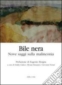 Bile nera. Nove saggi sulla malinconia libro