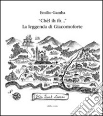 «Chèl ih fò...». La leggenda di Giacomoforte libro di Gamba Emilio