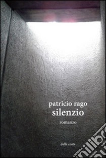 Silenzio libro di Rago Patricio