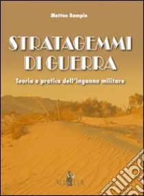 Stratagemmi di guerra. Teoria e pratica dell'inganno militare libro di Rampin Matteo