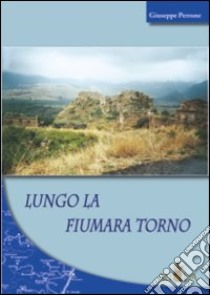 Lungo la fiumara Torno libro di Perrone Giuseppe