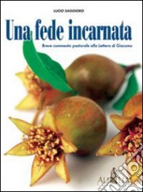 Una fede incarnata. Breve commento pastorale alla lettera di Giacomo libro di Saggioro Lucio