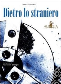 Dietro lo straniero libro di Saggioro Paolo