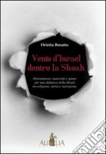 Vento d'Israel dentro la Shoah. Orientamenti, materiali e spunti per una didattica della Shoah tra religione, storia e narrazione libro di Busatto Orietta