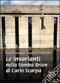 Le invarianti nella tomba Brion di Carlo Scarpa libro di Falanga Franz; Fantinato Andrea