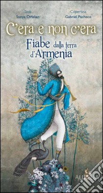 C'era e non c'era. Fiabe dalla terra d'Armenia libro di Orfalian Sonya