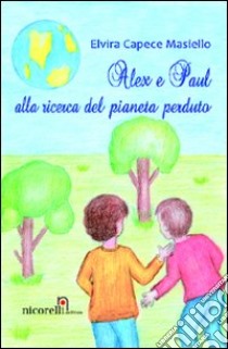 Alex e Paul alla ricerca del pianeta perduto libro di Capece Masiello Elvira; Quacquarelli N. (cur.)