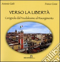 Verso la libertà. Cerignola dal feudalesimo al Risorgimento libro di Galli Antonio; Conte Franco