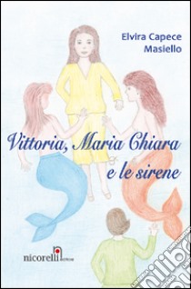 Vittoria, Maria Chiara e le sirene libro di Capece Masiello Elvira; Quacquarelli N. (cur.)