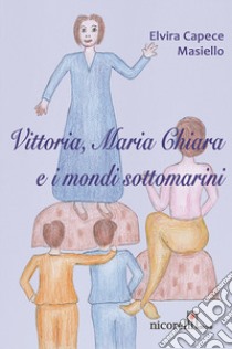 Vittoria, Maria Chiara e i monti sottomarini libro di Capece Masiello Elvira; Quacquarelli N. (cur.)