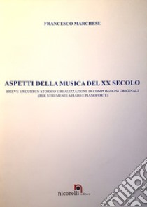 Aspetti della musica del XX secolo. Breve excursus storico e realizzazione di composizioni originali (per strumenti a fiato e pianoforte). Partitura. Ediz. per la scuola libro di Marchese Francesco; Quacquarelli N. (cur.)