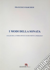 I modi della Sonata. Analisi della forma sonata da Beethoven a Prokofiev. Ediz. per la scuola libro di Marchese Francesco; Quacquarelli N. (cur.)