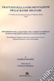 Trattato sulla strumentazione delle Bande Militari. Descrizione del carattere e del corretto impiego di ogni strumento musicale usato in banda. Ediz. per la scuola libro di Marchese Francesco; Quacquarelli N. (cur.)