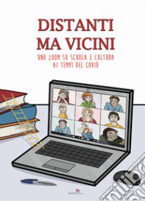 Distanti ma vicini. Uno zoom su scuola e cultura ai tempi del Covid libro