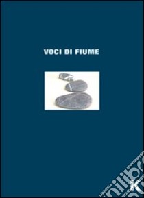 Voci di fiume libro di Keller R. (cur.); Moroni T. (cur.)