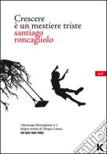 Crescere è un mestiere triste libro di Roncagliolo Santiago