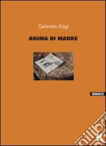 Anima di madre libro di Kögl Gabriele