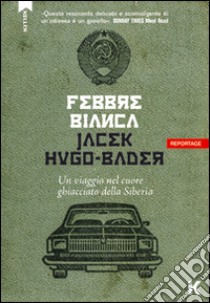 Febbre bianca. Un viaggio nel cuore di ghiaccio della Siberia libro di Hugo-Bader Jacek