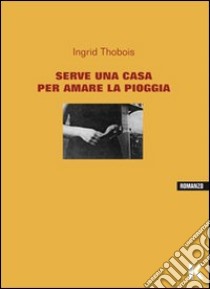 Serve una casa per amare la pioggia libro di Thobois Ingrid
