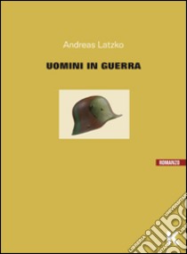 Uomini in guerra libro di Latzko Andreas