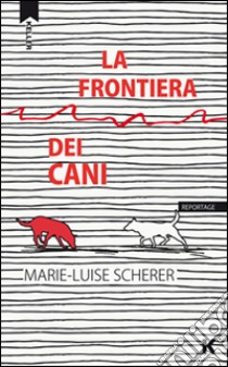 La frontiera dei cani libro di Scherer Marie-Luise