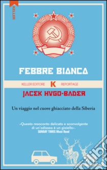 Febbre bianca. Un viaggio nel cuore di ghiaccio della Siberia libro di Hugo-Bader Jacek