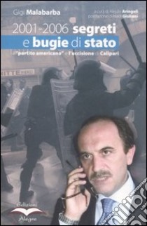 2001-2006 segreti e bugie di stato. Il «partito americano» e l'uccisione di Calipari libro di Malabarba Gigi; Aringoli A. (cur.)