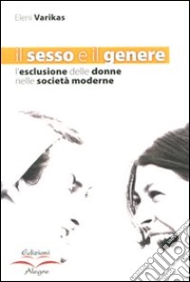 Il sesso e il genere. L'esclusione delle donne nelle società moderne libro di Varikas Eleni